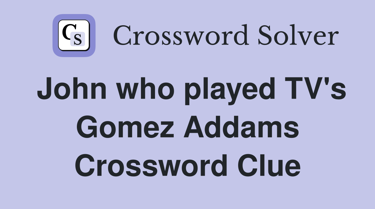 John who played TV's Gomez Addams Crossword Clue