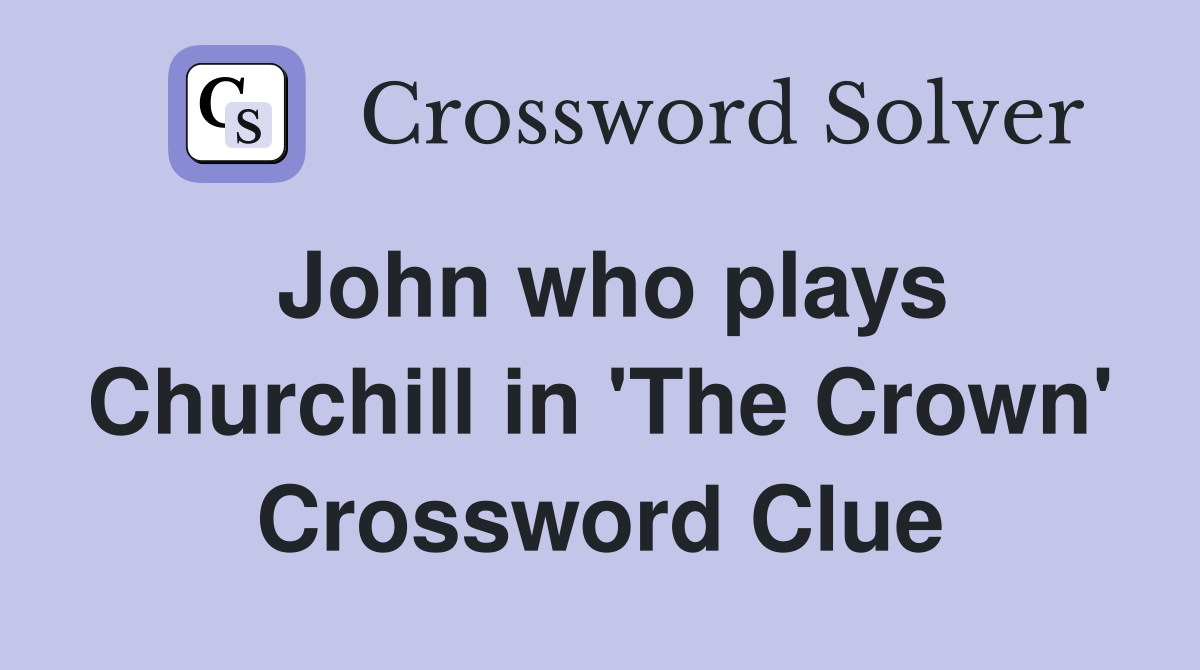 John who plays Churchill in 'The Crown' Crossword Clue