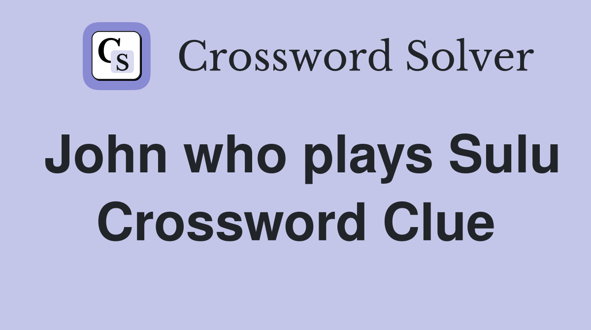 John who plays Sulu Crossword Clue