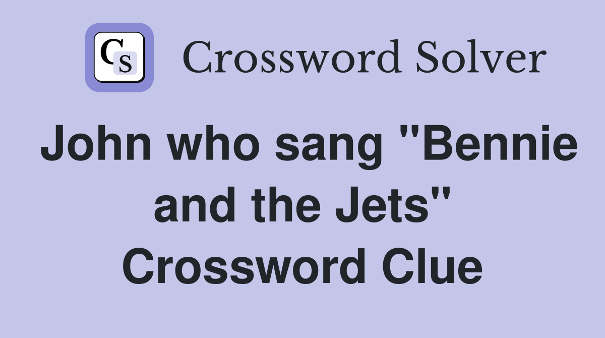 John who sang "Bennie and the Jets" Crossword Clue