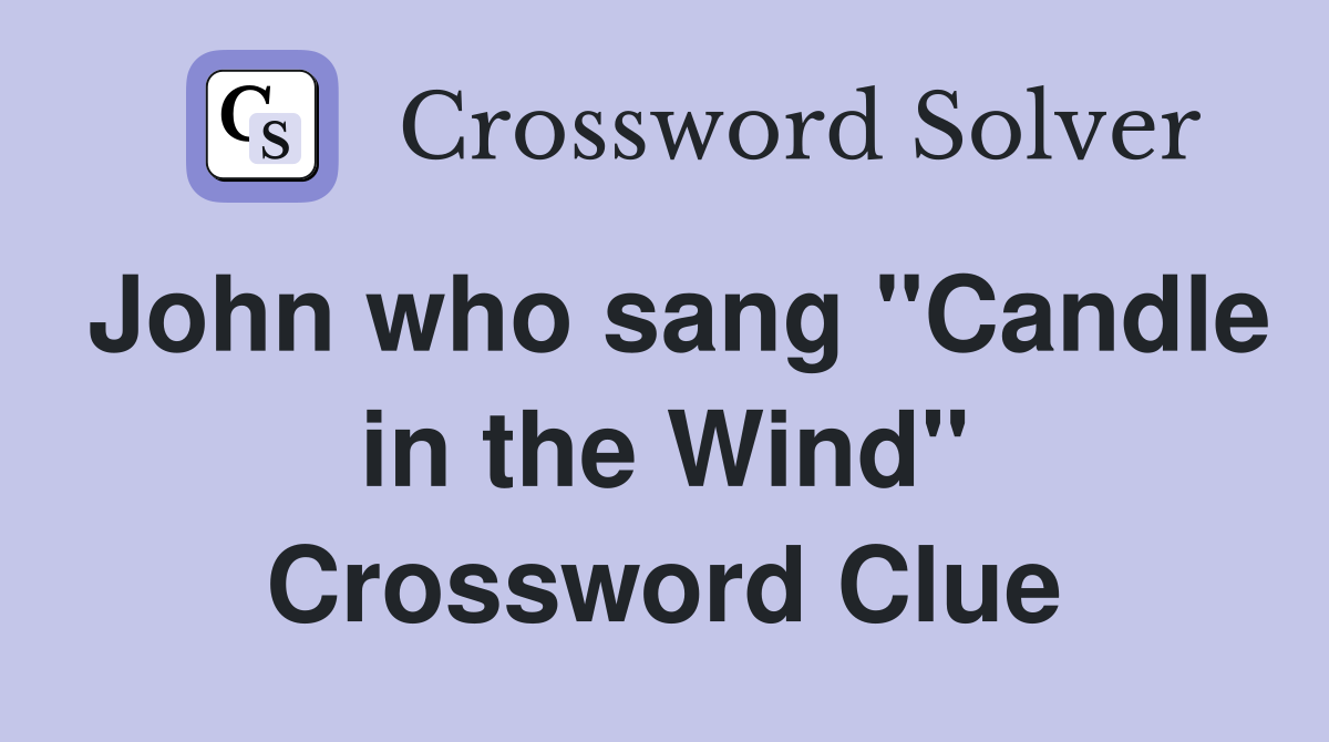 John who sang "Candle in the Wind" Crossword Clue