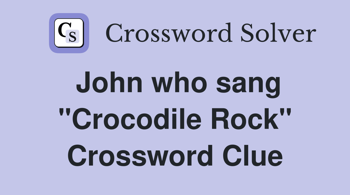 John who sang "Crocodile Rock" Crossword Clue