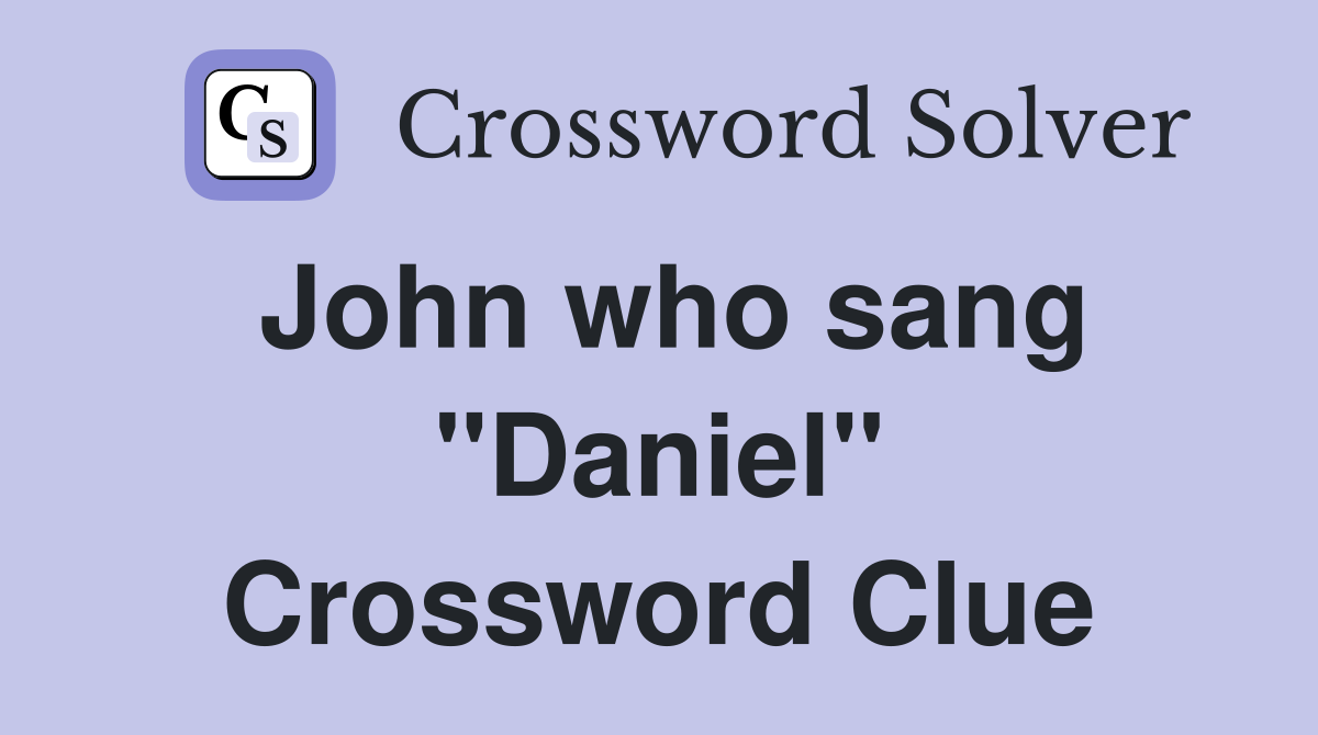John who sang "Daniel" Crossword Clue