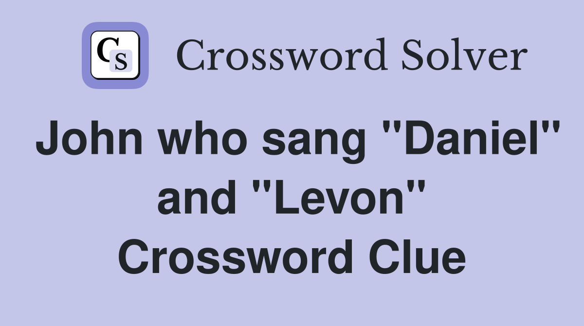 John who sang "Daniel" and "Levon" Crossword Clue