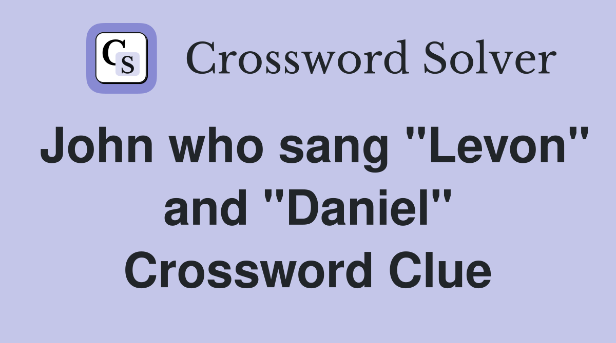 John who sang "Levon" and "Daniel" Crossword Clue
