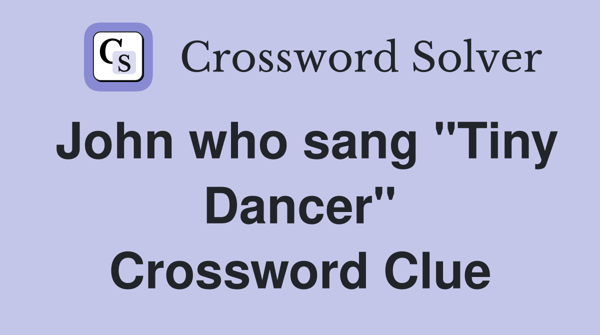 John who sang "Tiny Dancer" Crossword Clue
