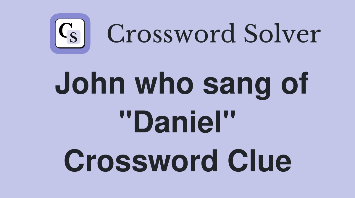 John who sang of "Daniel" Crossword Clue