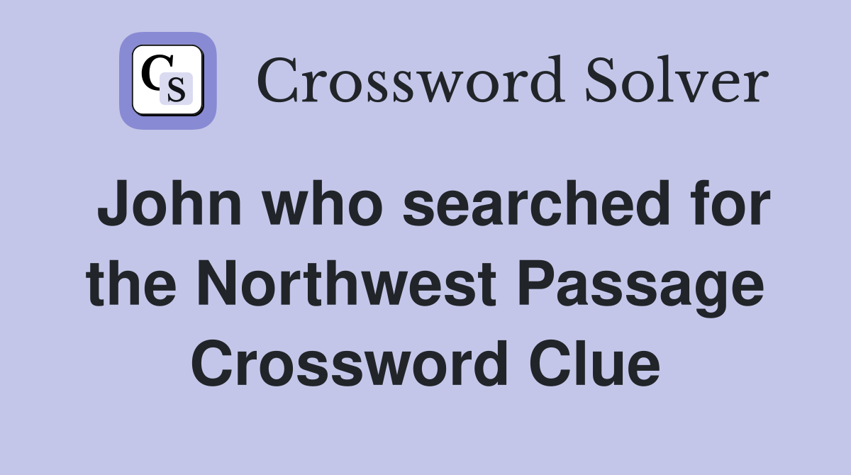 John who searched for the Northwest Passage Crossword Clue