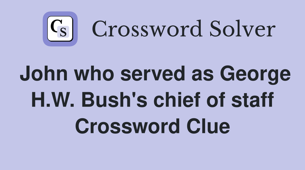 John who served as George H.W. Bush's chief of staff Crossword Clue