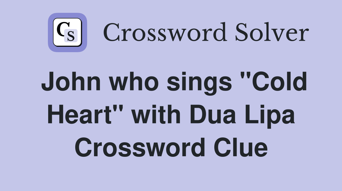 John who sings "Cold Heart" with Dua Lipa Crossword Clue