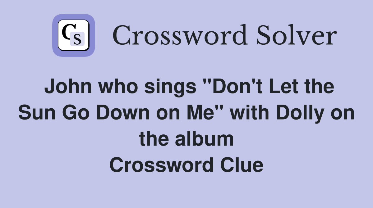 John who sings "Don't Let the Sun Go Down on Me" with Dolly on the album Crossword Clue