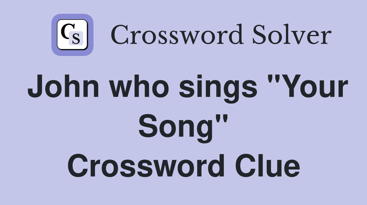 John who sings "Your Song" Crossword Clue