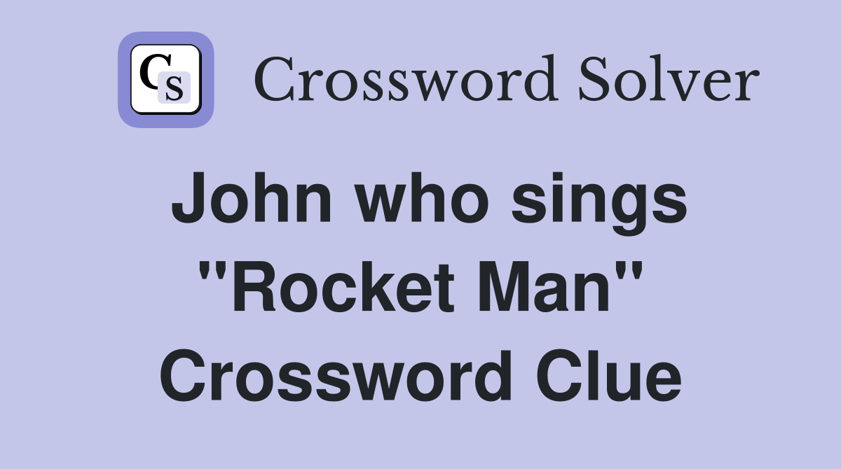 John who sings ''Rocket Man'' Crossword Clue