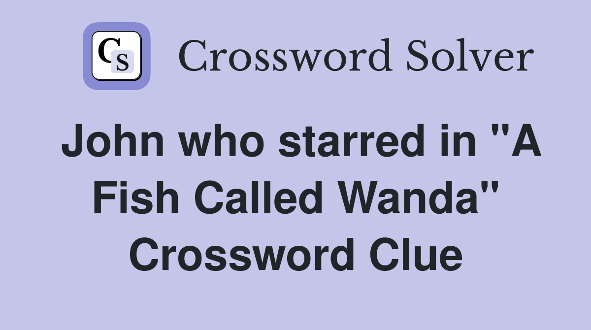 John who starred in "A Fish Called Wanda" Crossword Clue