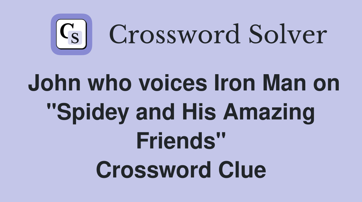 John who voices Iron Man on "Spidey and His Amazing Friends" Crossword Clue