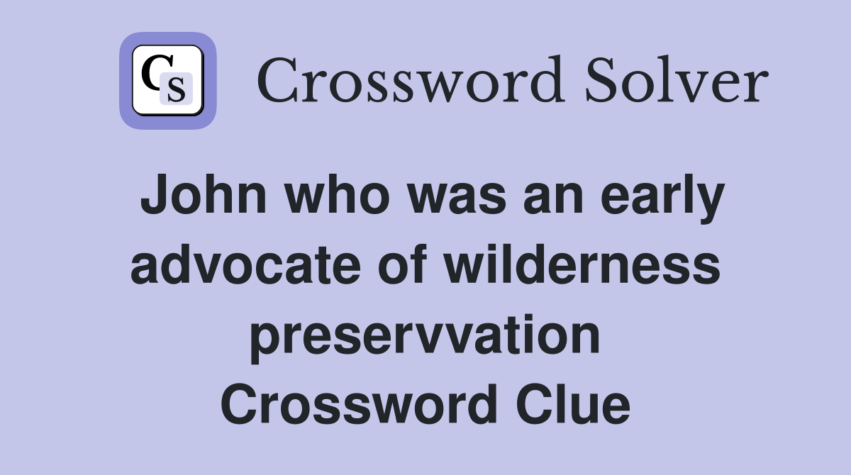 John who was an early advocate of wilderness preservvation Crossword Clue
