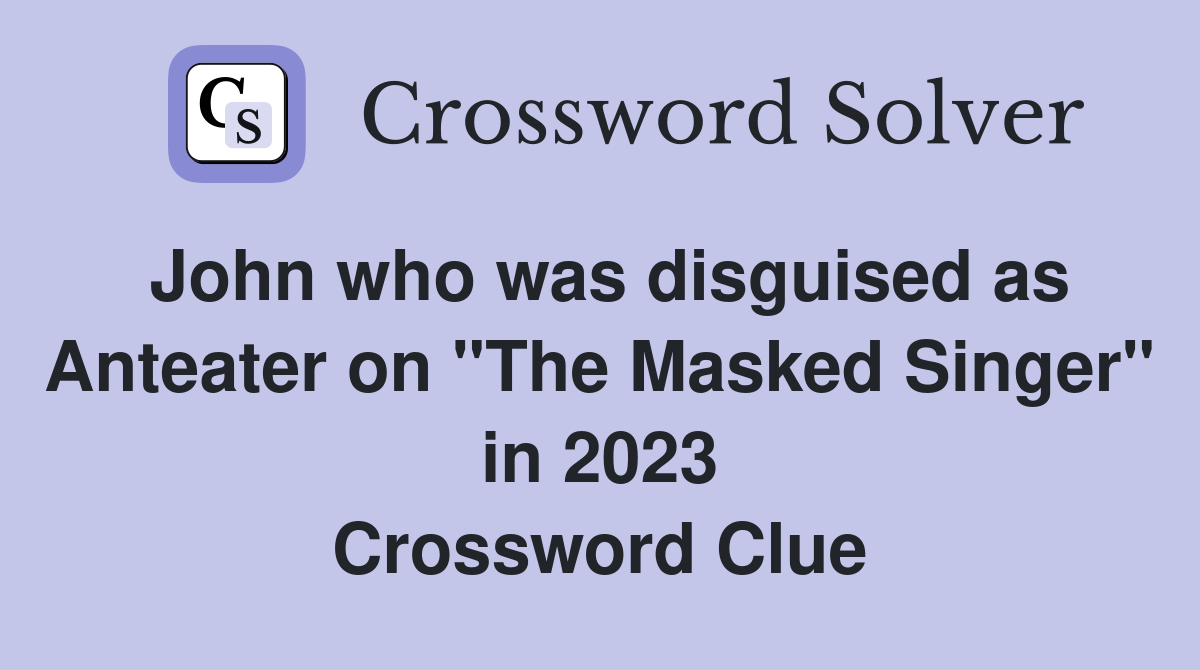 John who was disguised as Anteater on "The Masked Singer" in 2023 Crossword Clue