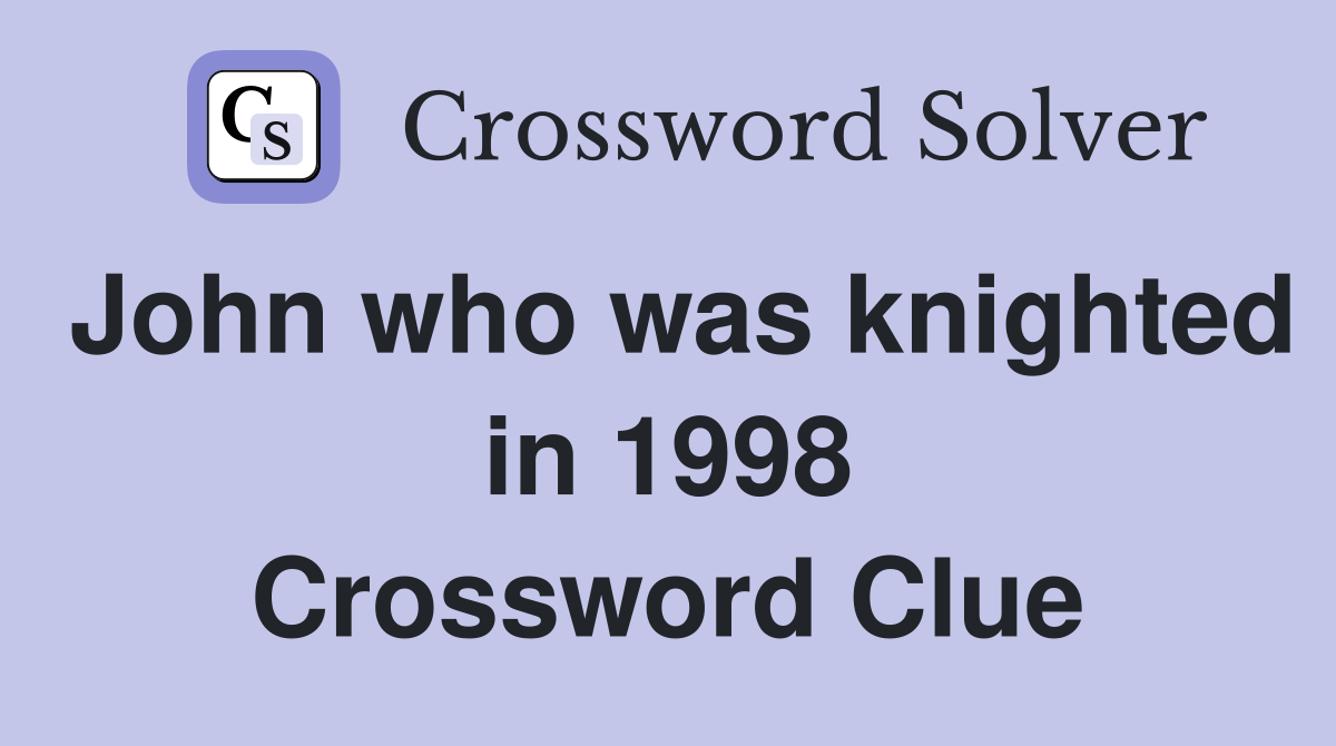 John who was knighted in 1998 Crossword Clue
