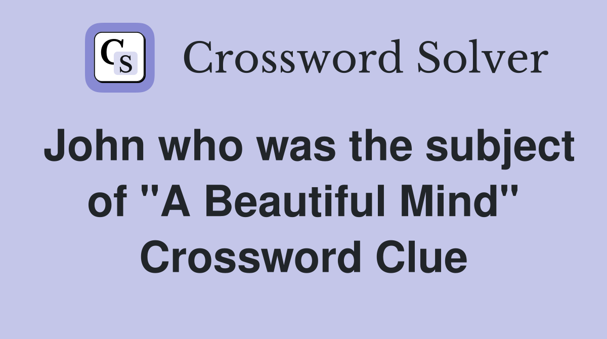 John who was the subject of "A Beautiful Mind" Crossword Clue
