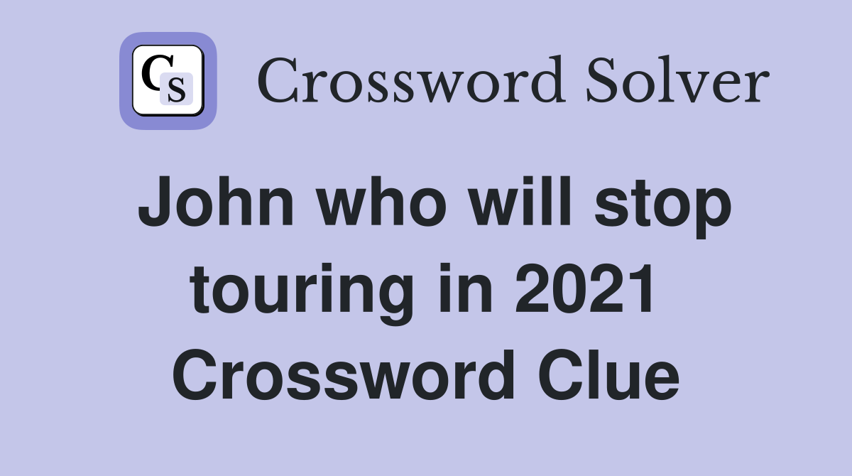 John who will stop touring in 2021 Crossword Clue