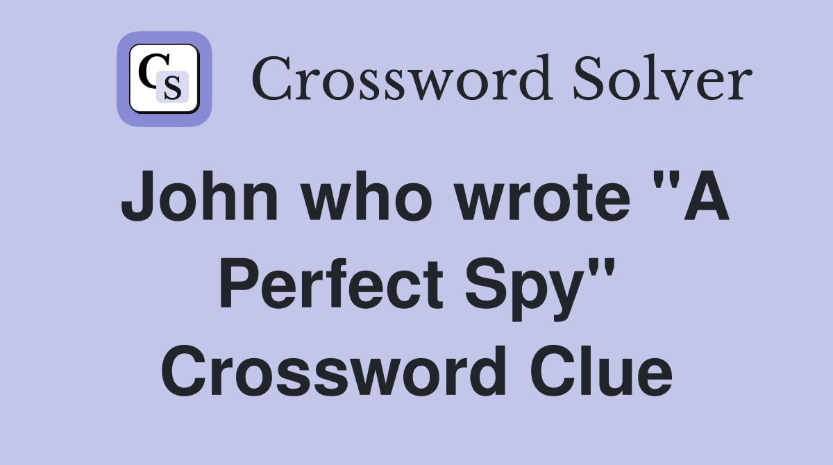John who wrote "A Perfect Spy" Crossword Clue