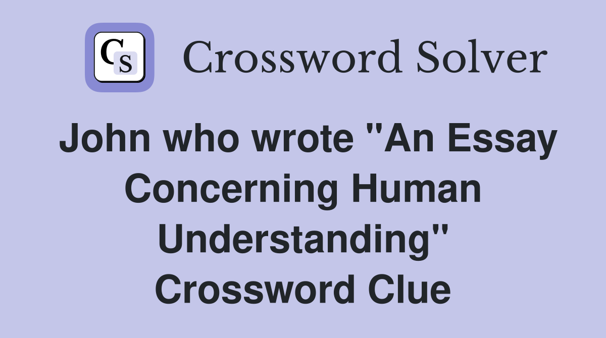 John who wrote "An Essay Concerning Human Understanding" Crossword Clue