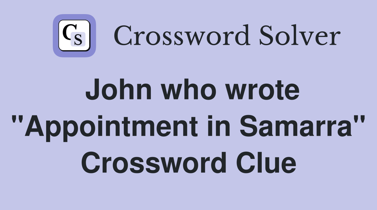 John who wrote "Appointment in Samarra" Crossword Clue
