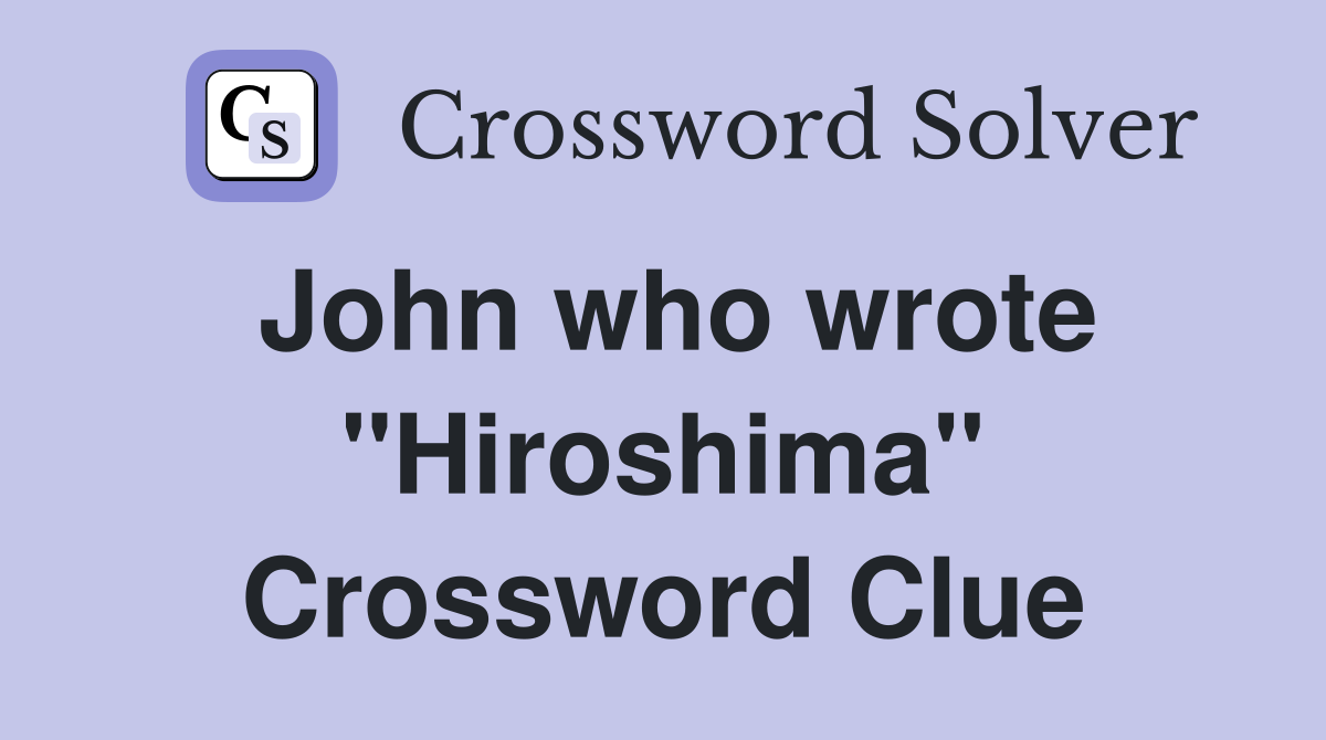 John who wrote "Hiroshima" Crossword Clue