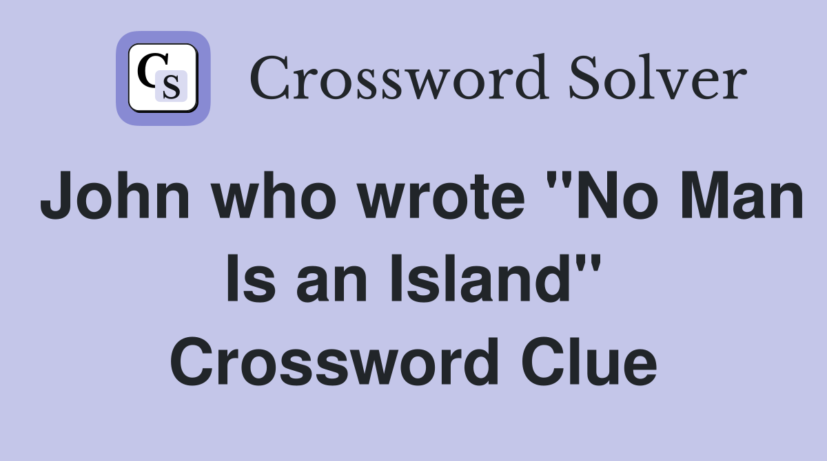 John who wrote "No Man Is an Island" Crossword Clue
