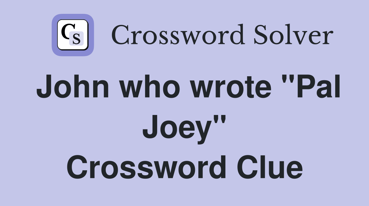 John who wrote "Pal Joey" Crossword Clue