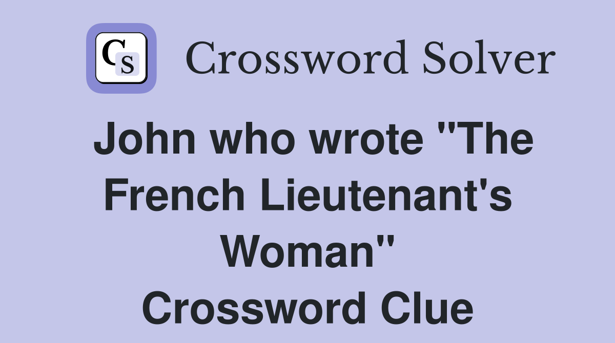 John who wrote "The French Lieutenant's Woman" Crossword Clue