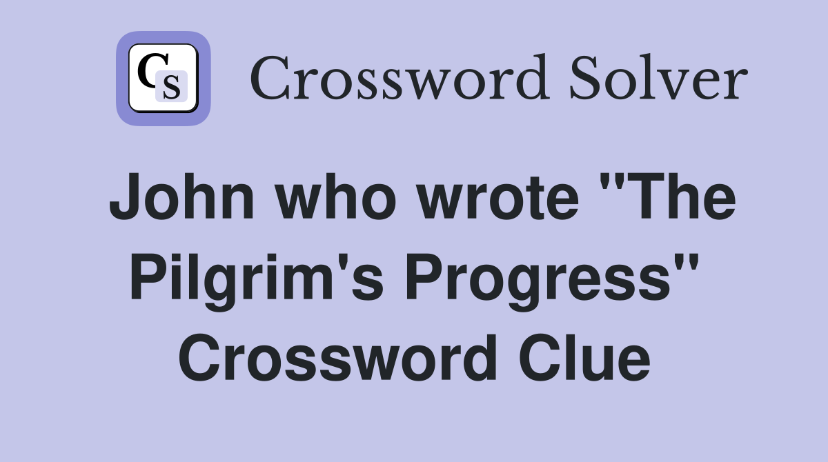 John who wrote "The Pilgrim's Progress" Crossword Clue