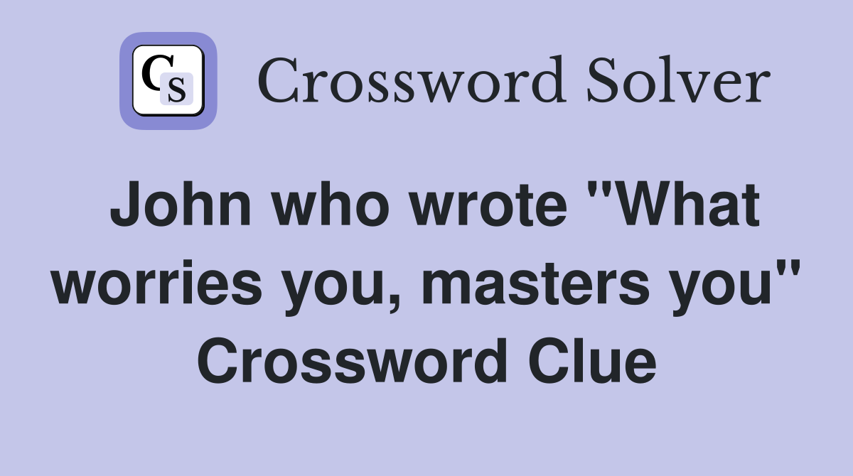 John who wrote "What worries you, masters you" Crossword Clue