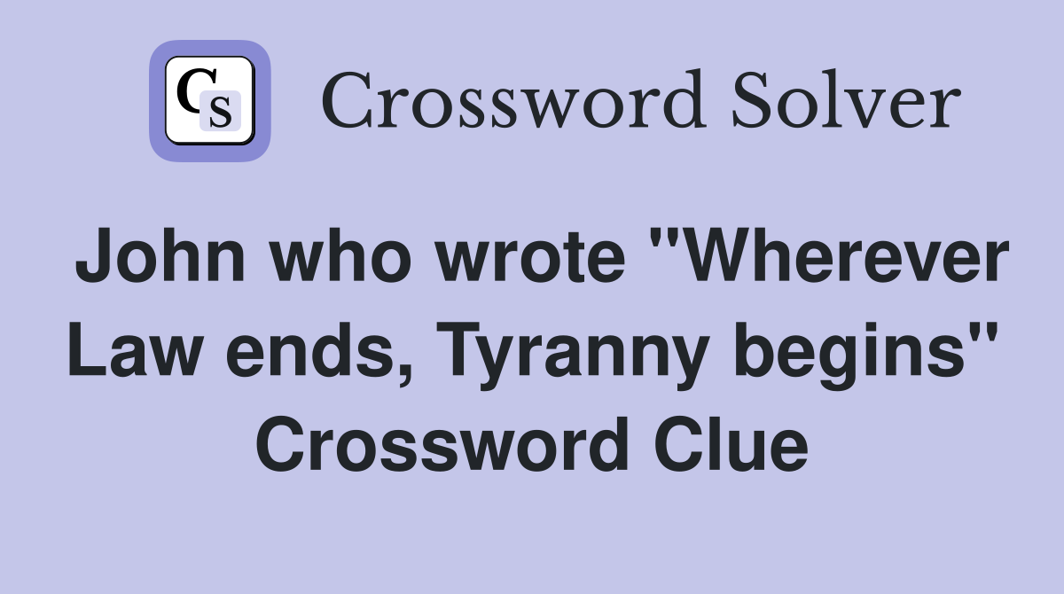 John who wrote "Wherever Law ends, Tyranny begins" Crossword Clue