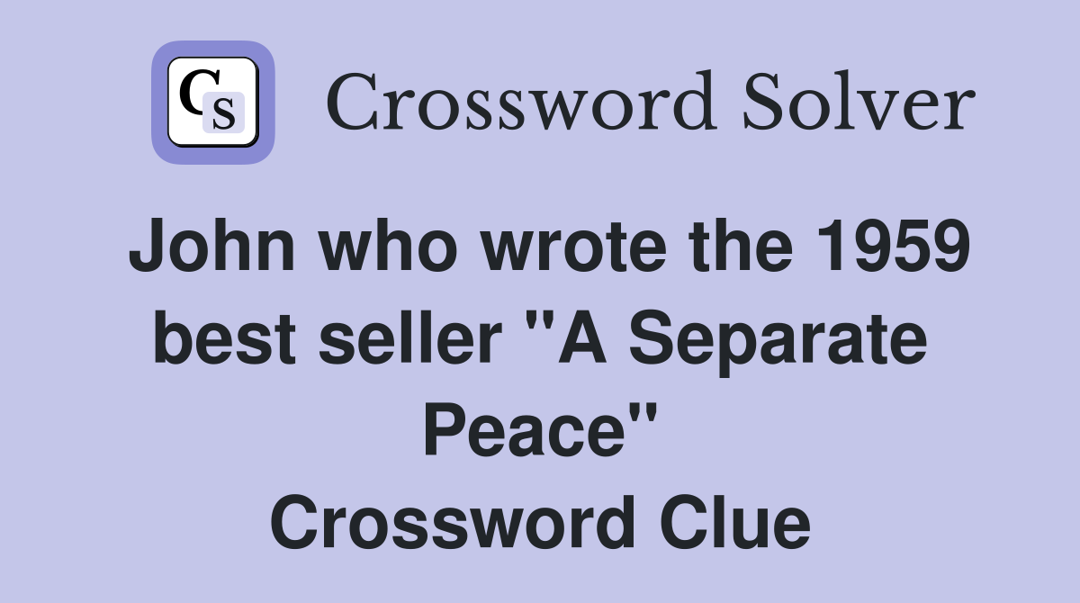 John who wrote the 1959 best seller "A Separate Peace" Crossword Clue