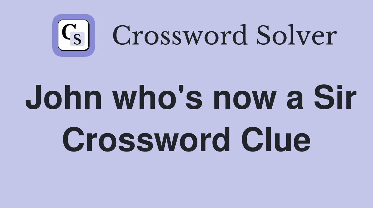 John who's now a Sir Crossword Clue