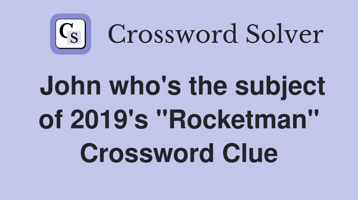 John who's the subject of 2019's "Rocketman" Crossword Clue