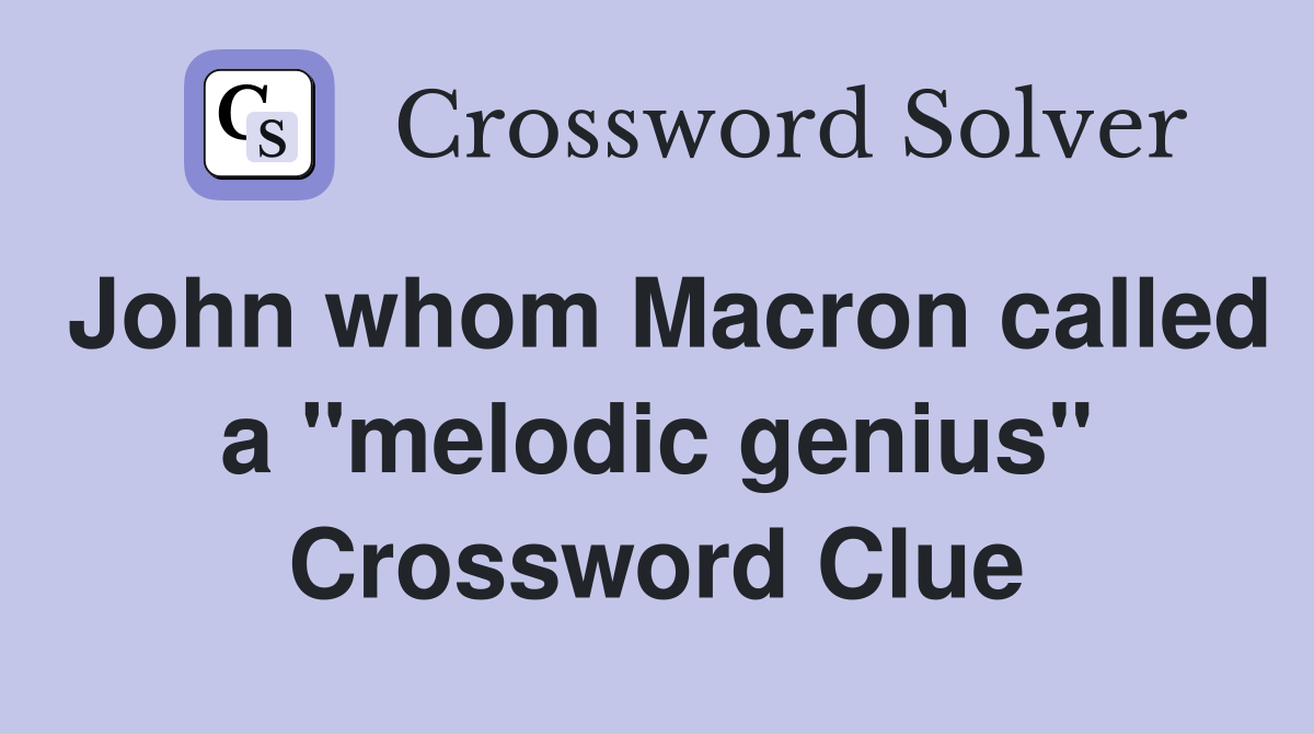 John whom Macron called a "melodic genius" Crossword Clue