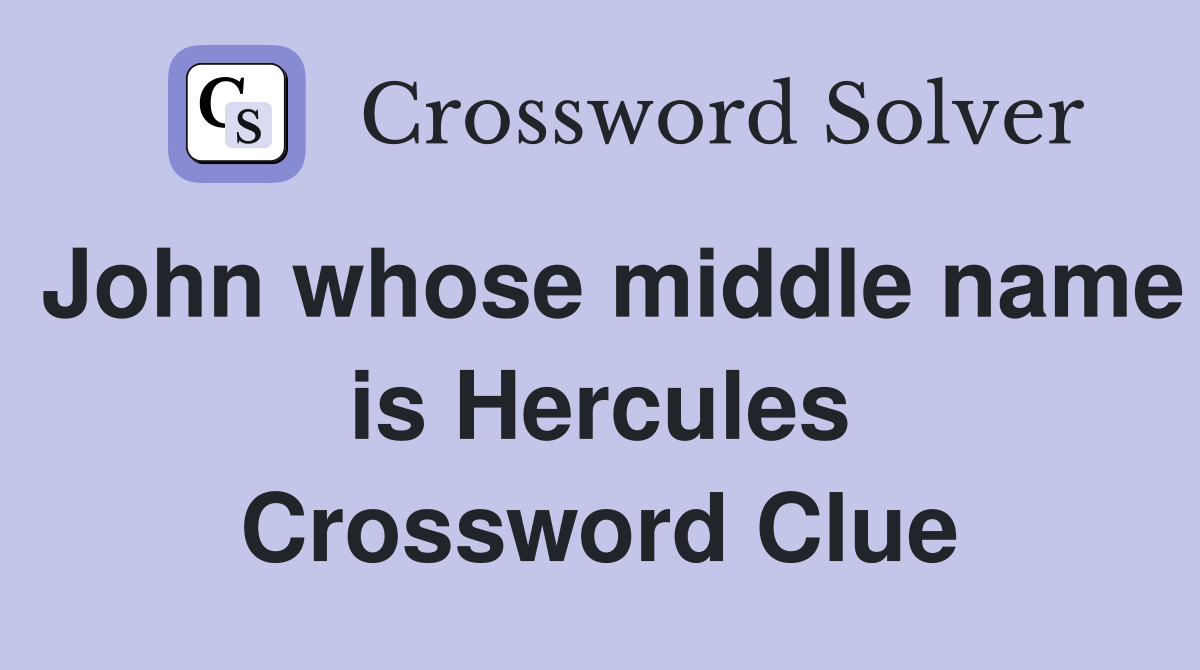John whose middle name is Hercules Crossword Clue