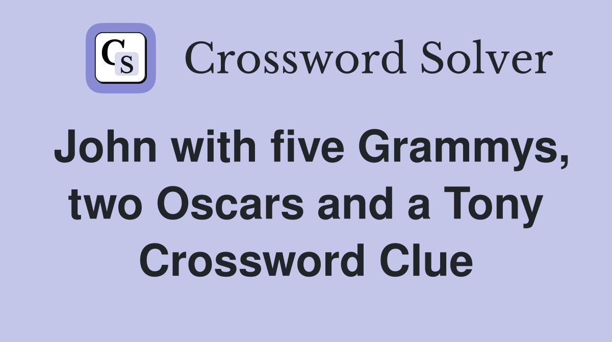 John with five Grammys, two Oscars and a Tony Crossword Clue