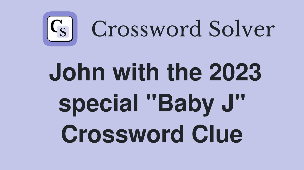 John with the 2023 special "Baby J" Crossword Clue