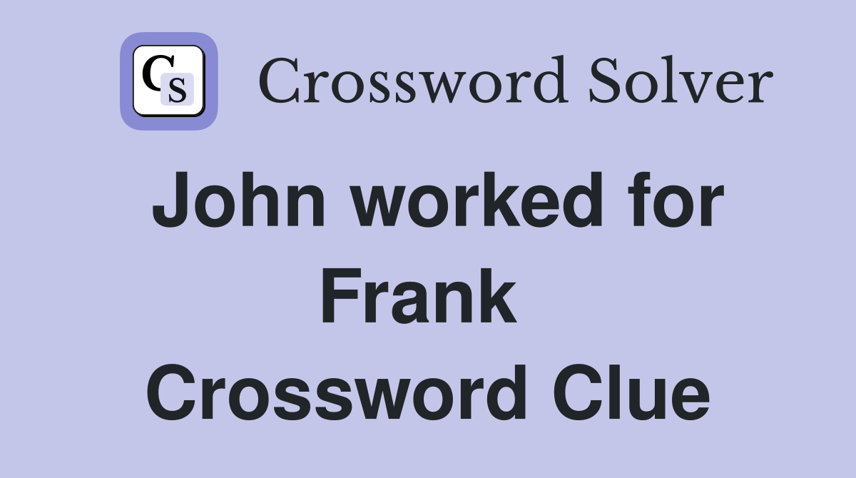 John worked for Frank  Crossword Clue