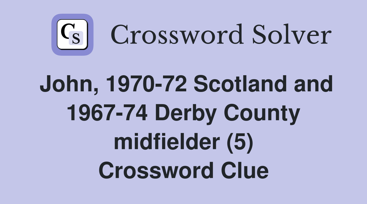 John, 1970-72 Scotland and 1967-74 Derby County midfielder (5) Crossword Clue