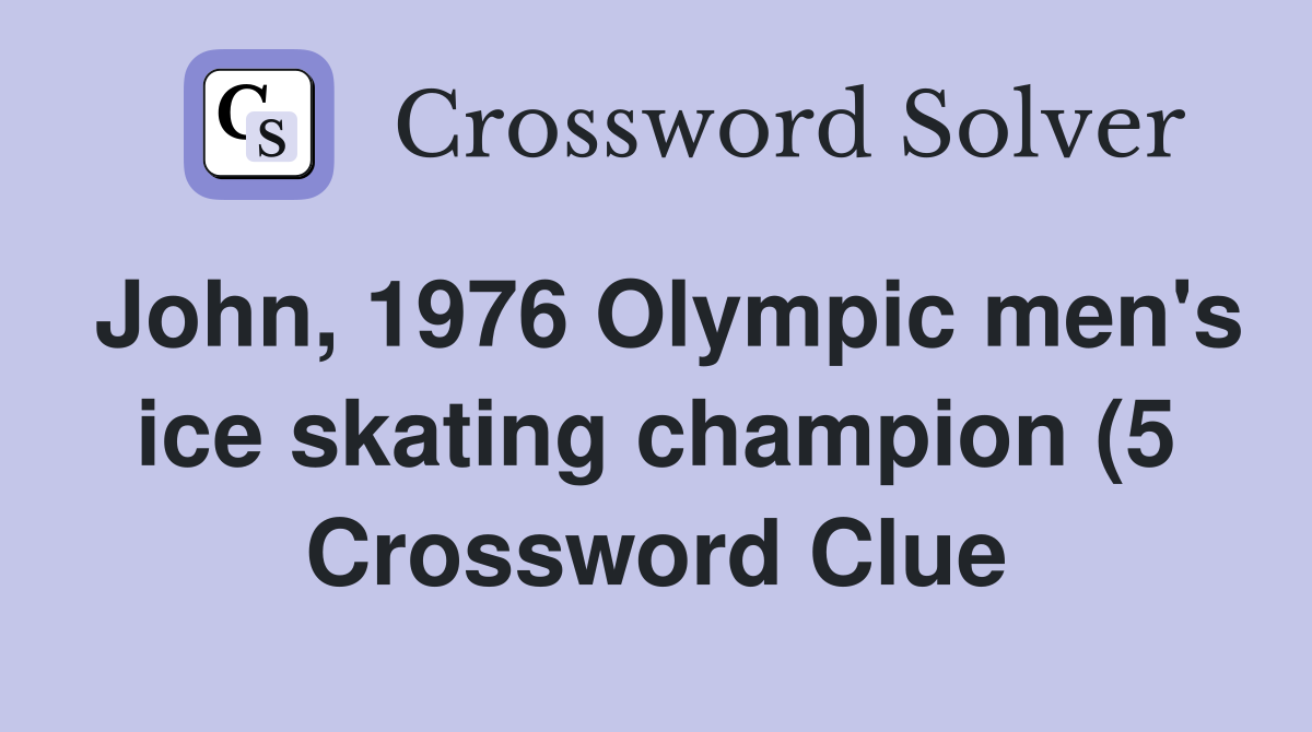John 1976 Olympic men #39 s ice skating champion (5) Crossword Clue John 1976 Olympic men #39 s ice skating champion (5) Crossword Clue