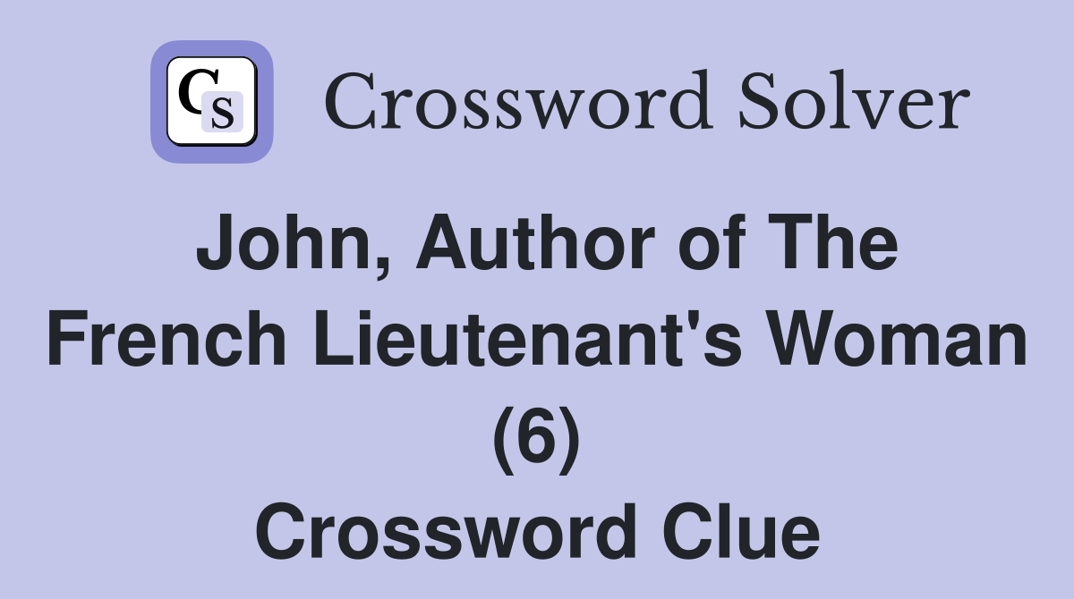 John, Author of The French Lieutenant's Woman (6) Crossword Clue