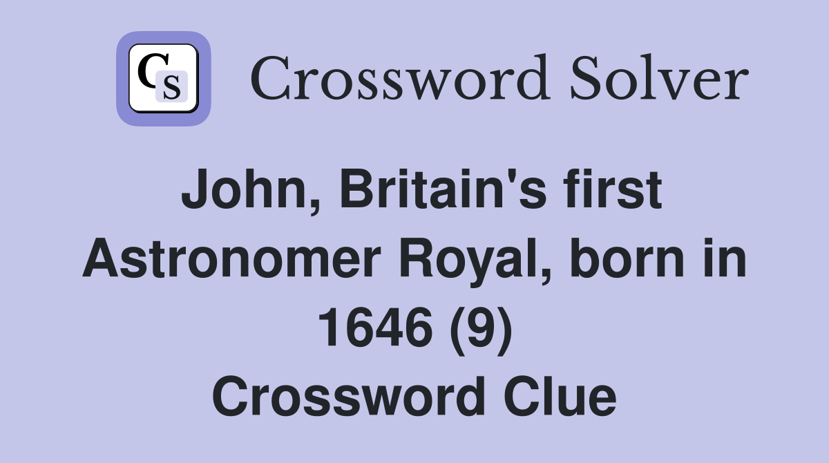 John, Britain's first Astronomer Royal, born in 1646 (9) Crossword Clue