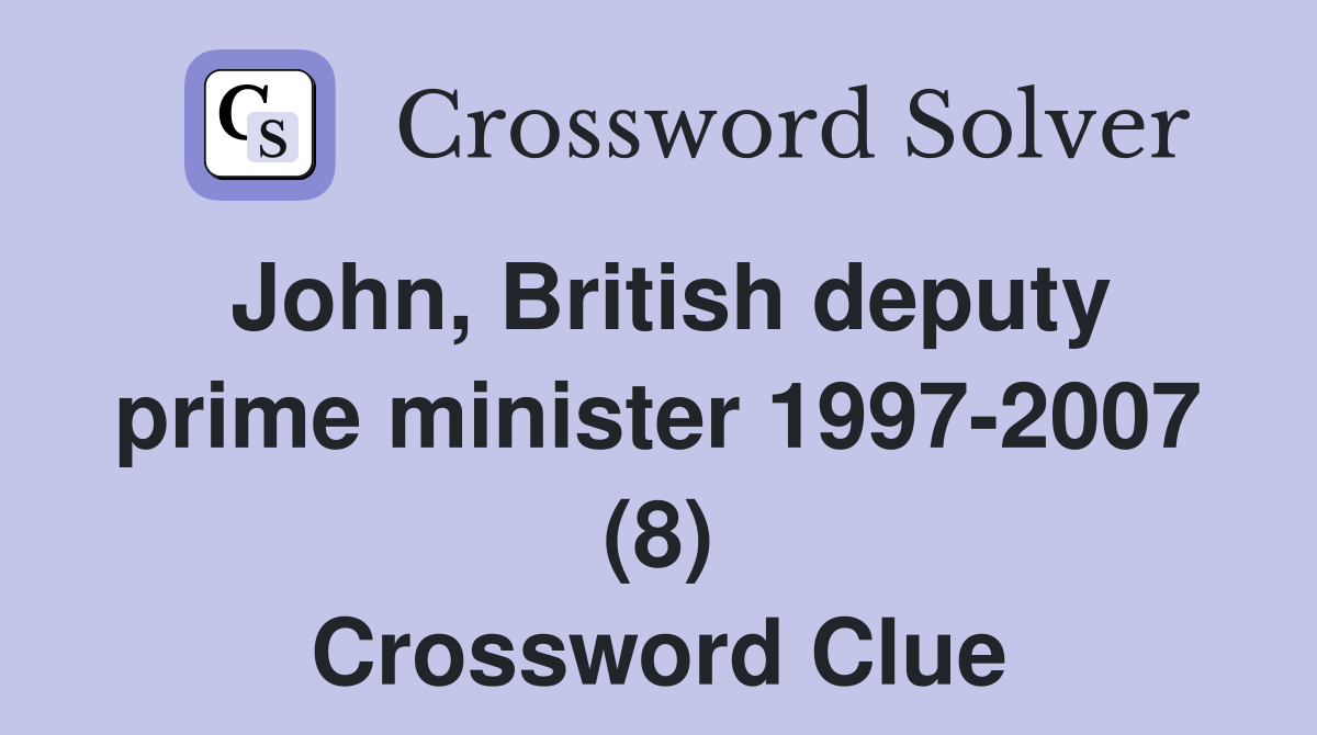 John, British deputy prime minister 1997-2007 (8) Crossword Clue