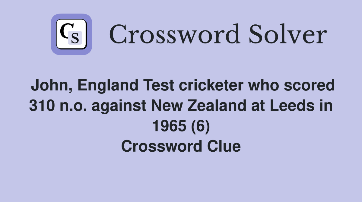 John, England Test cricketer who scored 310 n.o. against New Zealand at Leeds in 1965 (6) Crossword Clue