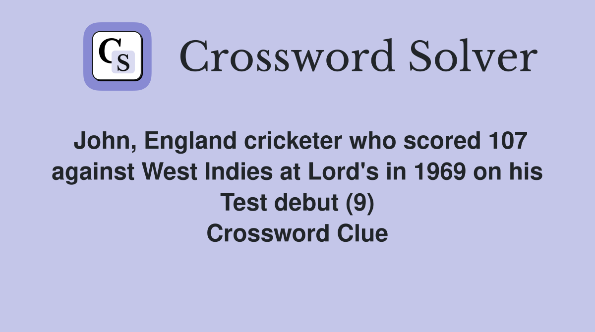 John, England cricketer who scored 107 against West Indies at Lord's in 1969 on his Test debut (9) Crossword Clue