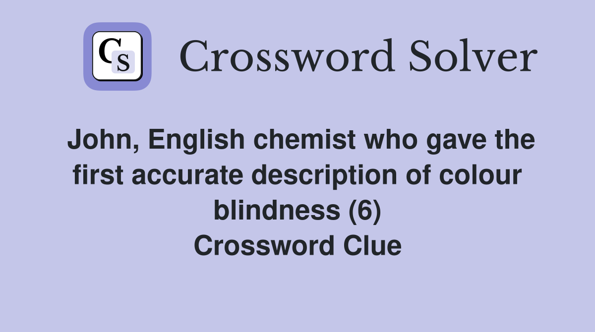 John, English chemist who gave the first accurate description of colour blindness (6) Crossword Clue